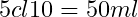 5 cl × 10 = 50 ml