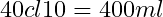 40 cl × 10 = 400 ml